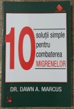 10 solutii simple pentru combaterea migrenelor - Dawn A. Marcus