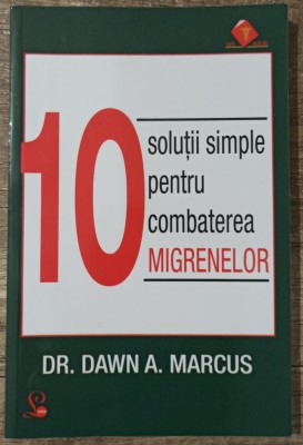 10 solutii simple pentru combaterea migrenelor - Dawn A. Marcus foto