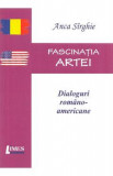 Fascinatia artei. Dialoguri romano-americane - Anca Sirghie