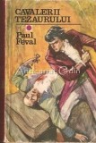 Cavalerii Tezaurului - Paul Feval, Editura Albatros, 1970, 509 pagini, Roman