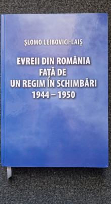 EVREII DIN ROMANIA FATA DE UN REGIM IN SCHIMBARI 1944-1950 - Leibovici-Lais foto