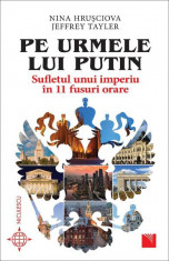 Pe urmele lui Putin. Sufletul unui imperiu in 11 fusuri orare - Nina Hrusciova, Jeffrey Tayler foto