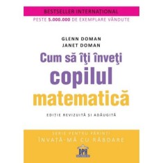 Cum sa iti inveti copilul matematica. Editie revizuita si adaugita - Glenn Doman, Janet Doman