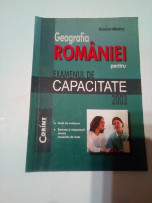 GEOGRAFIA ROMANIEI PENTRU EXAMENUL DE CAPACITATE 2003 ~ OCTAVIAN MANDRUT foto