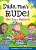 Dude, That&#039;s Rude!: Get Some Manners