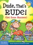 Dude, That&#039;s Rude!: Get Some Manners