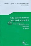 Actul autentic notarial intre teorie si practica - 2014 - Uniunea Nationala a Notarilor Publici din Romania (AD167)