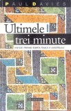 ULTIMELE TREI MINUTE. IPOTEZE PRIVIND SOARTA FINALA A UNIVERSULUI-PAUL DAVIES-353582