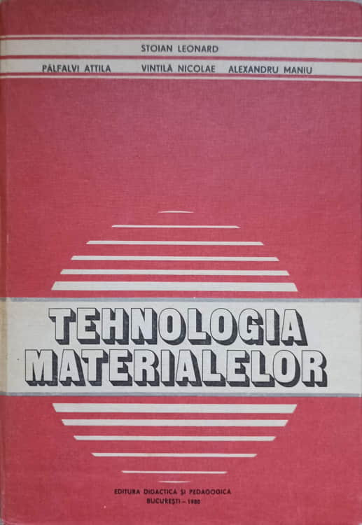 TEHNOLOGIA MATERIALELOR-S. LEONARD, P. ATTILA, V. NICOLAE, AL. MANIU |  arhiva Okazii.ro