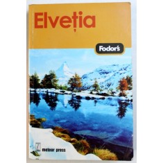 FODOR&#039; S ELVETIA - GHID DE CALATORIE , traducere de SIMONA PREDA ...DAN - MIHAI PAVELESCU ,