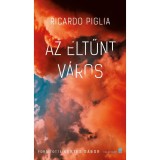 Az eltűnt v&aacute;ros - Ricardo Piglia