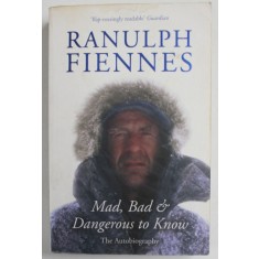 MAD , BAD and DANGEROUS TO KNOW , THE AUTOBIOGRAPHY by RANULPH FIENNES , 2008,