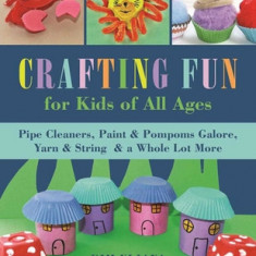 Crafting Fun for Kids of All Ages: Pipe Cleaners, Paint & POM-Poms Galore, Yarn & String & a Whole Lot More