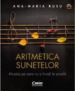 Aritmetica Sunetelor. Muzica Pe Care Nu O Inveti La scoala, Ana-Maria Rusu - Editura Corint foto