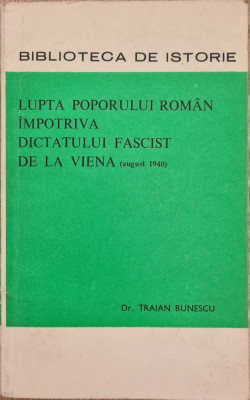 Lupta poporului roman impotriva dictatului fascist de la Viena - Traian Bunescu foto