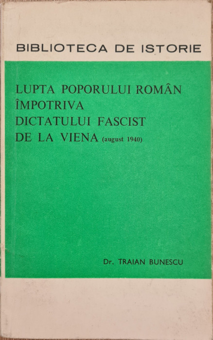 Lupta poporului roman impotriva dictatului fascist de la Viena - Traian Bunescu