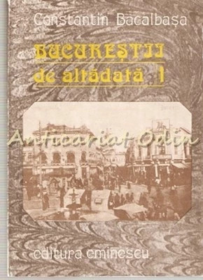 Constantin Bacalbasa - Bucurestii de altadata (volumul 1: 1871-1877) foto