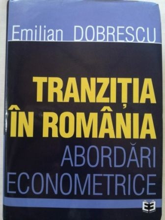 Tranzitia in Romania. Abordari econometrice- Emilian Dobrescu