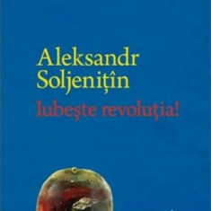 Iubeste revolutia! | Aleksandr Soljenitin