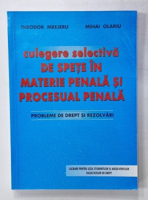 CULEGERE SELECTIVA DE SPETE IN MATERIE PENALA SI PROCESUAL PENALA , PROBLEME DE DREPT SI REZOLVARI de THEODOR MREJERU si MIHAI OLARIU , 2002 foto