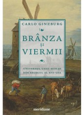 Branza Si Viermii. Universul Unui Morar Din Secolul Al Xvi - Lea, Carlo Ginzburg - Editura Art