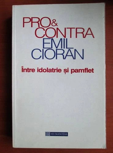 Pro și contra Emil Cioran - &icirc;ntre idolatrie și pamflet
