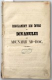 Regulament din intru al Divanului sau Adunarii Ad-Hoc 74 pagini rar nu apare in BRM necesita recopertare carte veche romaneasca