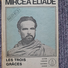 Mircea Eliade - Les trois graces, 1992, 270 pag, cartonata, stare buna