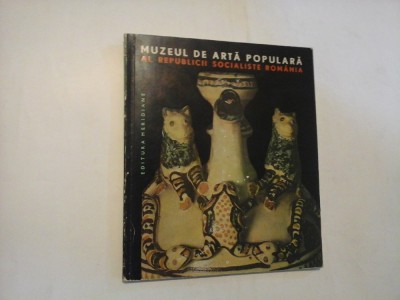 MUZEUL DE ARTA POPULARA AL REPUBLICII SOCIALISTE ROMANIA - text Marcela Focsa foto