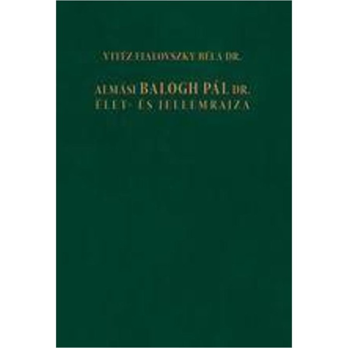 Alm&aacute;si Balogh P&aacute;l Dr. &Eacute;let- &eacute;s Jellemrajza - Vit&eacute;z Fialovszky B&eacute;la Dr.