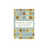 Origins of a Story: 202 True Inspirations Behind the World's Greatest Literature