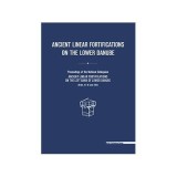 Ancient linear fortifications on the Lower Danube. Proceedings of the national colloquium &ldquo;ancient linear fortifications on the left bank of the Lower