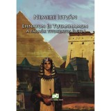 Ehnaton &eacute;s Tutanhamon - A f&aacute;ra&oacute;k titokzatos &eacute;lete I. - Nemere Istv&aacute;n