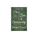 The Sin of Certainty: Why God Desires Our Trust More Than Our ""Correct"" Beliefs
