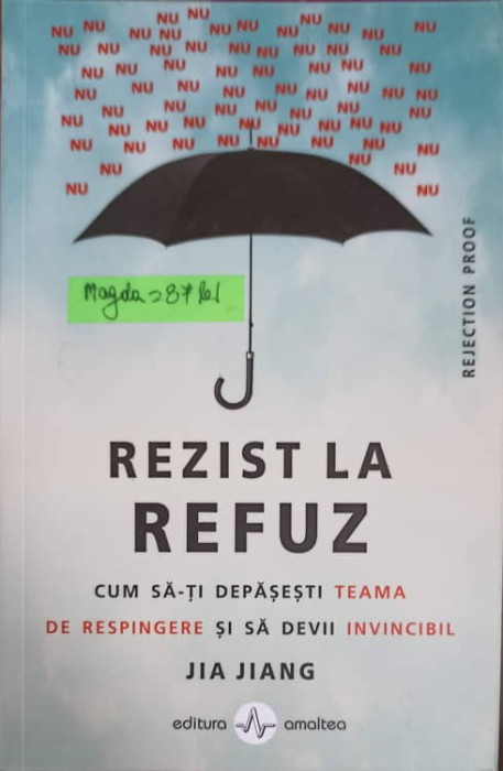 REZIST LA REFUZ. CUM SA-TI DEPASESTI TEAMA DE RESPINGERE SI SA DEVII INVINCIBIL-JIA JIANG-248328