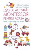 Sylvie d'Esclaibes, Noemie d'Esclaibes - 150 de activitati Montessori pentru