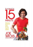 &Icirc;n formă &icirc;n 15 minute - Paperback brosat - Joe Wicks - Lifestyle