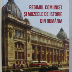 REGIMUL COMUNIST SI MUZEELE DE ISTORIE DIN ROMANIA de CORNEL CONSTANTIN ILIE , 2013