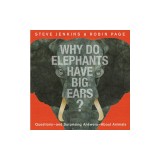 Why Do Elephants Have Big Ears?: Questions -- And Surprising Answers -- About Animals