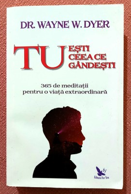 Tu esti ceea ce gandesti. 365 de meditatii pentru o viata extraordinara. Editura For You, 2019 - Dr. Wayne W. Dyer foto