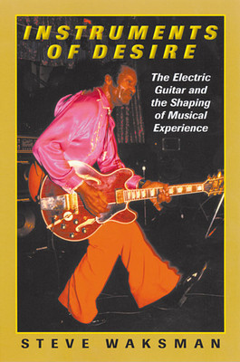 Instruments of Desire: The Electric Guitar and the Shaping of Musical Experience foto