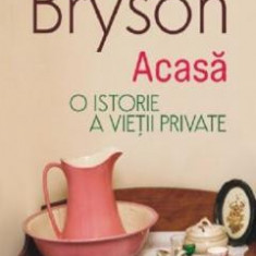 Acasa O istorie a vietii private - de BILL BRYSON