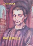 Machiavelli - C. Antoniade - Roman Beletristica