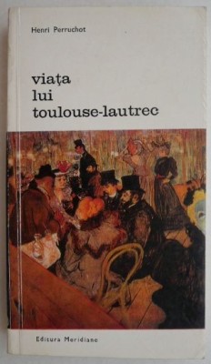 Viata lui Toulouse-Lautrec - Henri Perruchot foto