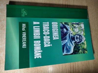 Mihai Vinereanu - Originea traco-daca a limbii romane (Editura Pontos, 2000) foto