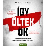 &Iacute;gy &ouml;ltek ők - A t&iacute;z legh&iacute;rhedtebb magyar sorozatgyilkos az elm&uacute;lt sz&aacute;z &eacute;vből - Csabai M&aacute;rk