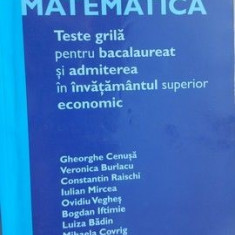 Matematica teste grila pentru bacalaureat si admiterea in invatamantul superior economic- Gheorghe Cenusa, Veronica Burlacu