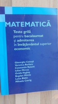 Matematica teste grila pentru bacalaureat si admiterea in invatamantul superior economic- Gheorghe Cenusa, Veronica Burlacu foto