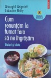 Cum renuntam la fumat fara sa ne ingrasam. Sfaturi si diete - Gheorghii Grigorieff, Sebastien Bailly (putin uzata)