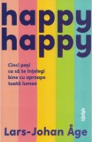 Happy happy. Cinci pasi ca sa te intelegi bine cu aproape toata lumea - Lars John Age - Editura Lifestyle